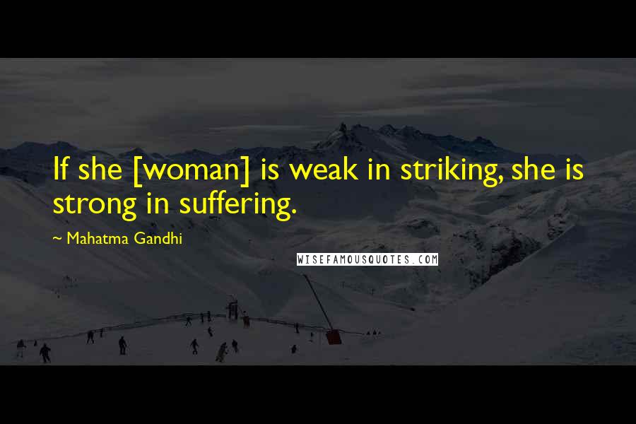 Mahatma Gandhi Quotes: If she [woman] is weak in striking, she is strong in suffering.