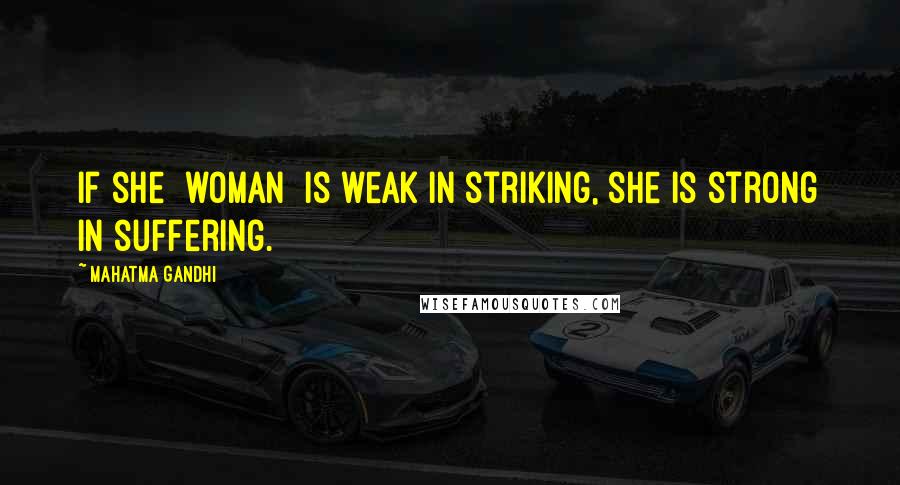 Mahatma Gandhi Quotes: If she [woman] is weak in striking, she is strong in suffering.