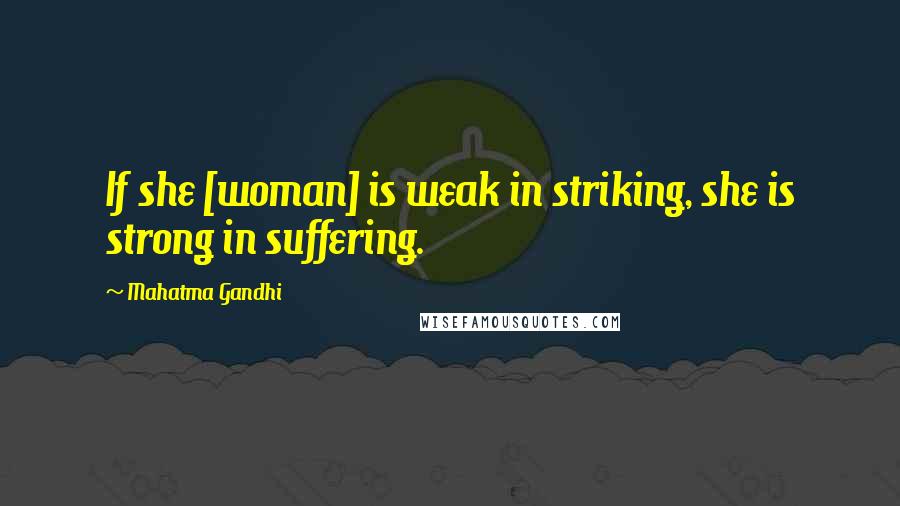 Mahatma Gandhi Quotes: If she [woman] is weak in striking, she is strong in suffering.