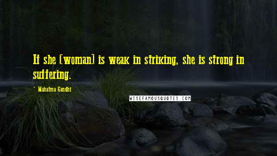 Mahatma Gandhi Quotes: If she [woman] is weak in striking, she is strong in suffering.