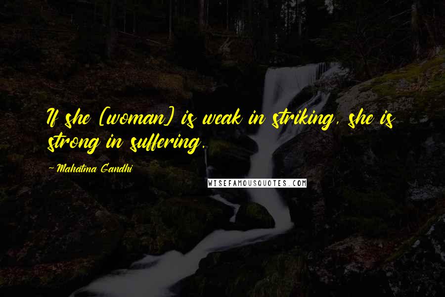 Mahatma Gandhi Quotes: If she [woman] is weak in striking, she is strong in suffering.