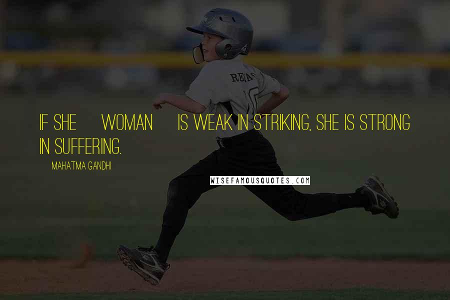 Mahatma Gandhi Quotes: If she [woman] is weak in striking, she is strong in suffering.