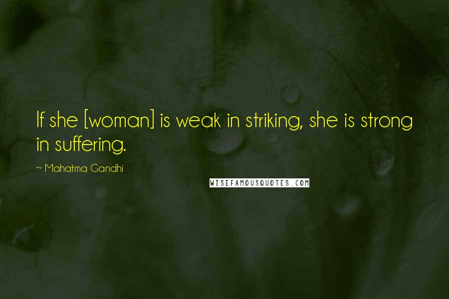 Mahatma Gandhi Quotes: If she [woman] is weak in striking, she is strong in suffering.