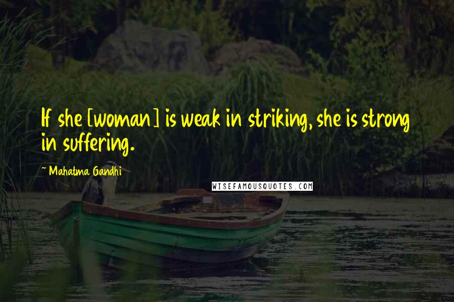 Mahatma Gandhi Quotes: If she [woman] is weak in striking, she is strong in suffering.