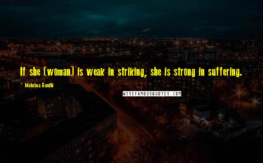 Mahatma Gandhi Quotes: If she [woman] is weak in striking, she is strong in suffering.