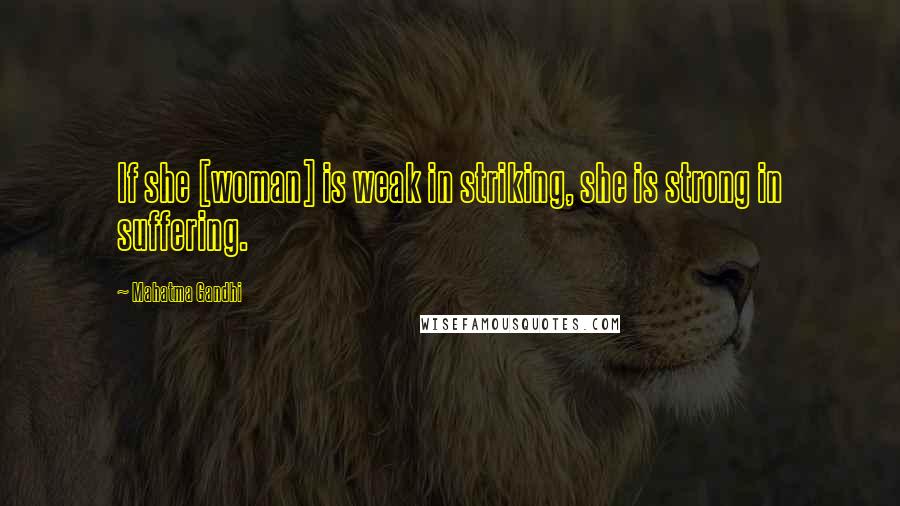 Mahatma Gandhi Quotes: If she [woman] is weak in striking, she is strong in suffering.