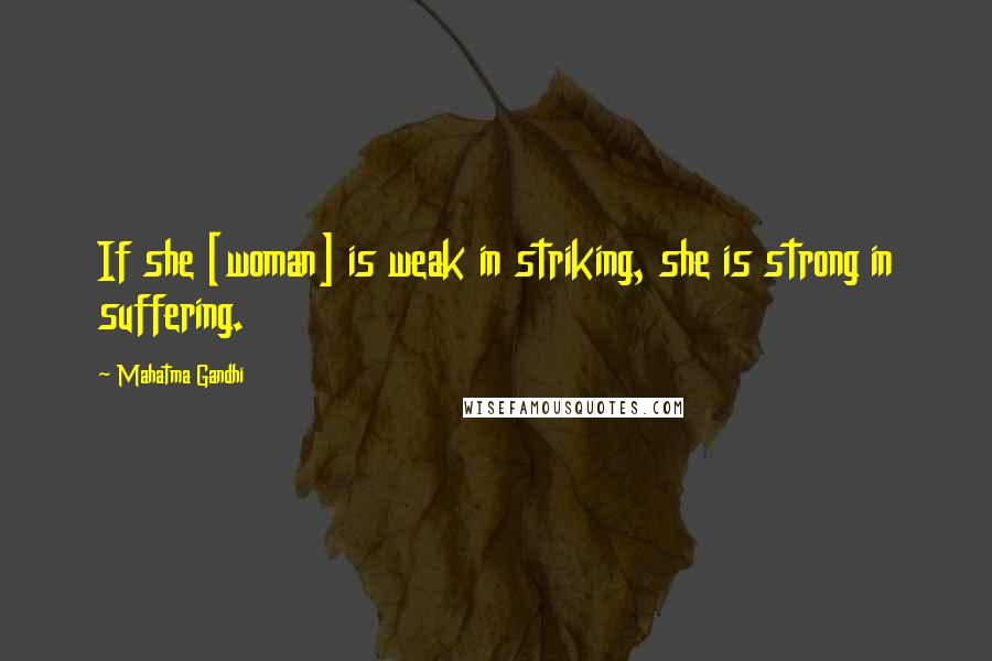 Mahatma Gandhi Quotes: If she [woman] is weak in striking, she is strong in suffering.