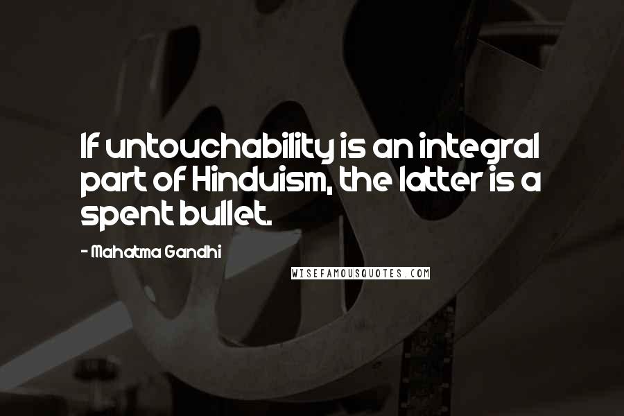 Mahatma Gandhi Quotes: If untouchability is an integral part of Hinduism, the latter is a spent bullet.