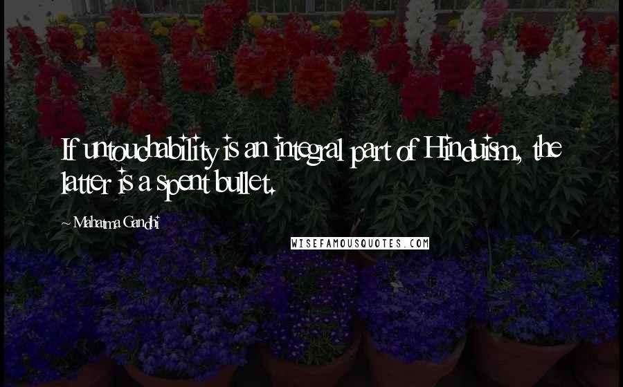 Mahatma Gandhi Quotes: If untouchability is an integral part of Hinduism, the latter is a spent bullet.