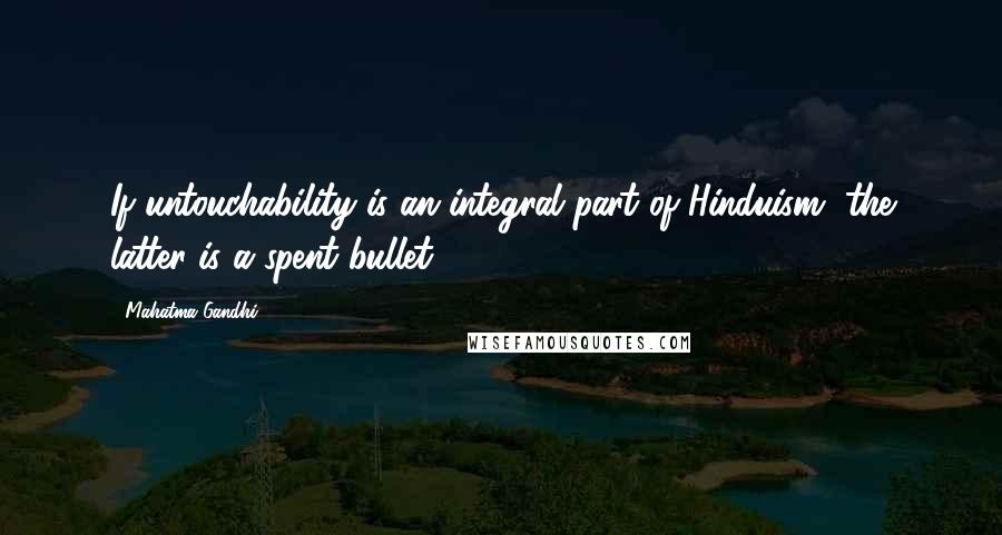 Mahatma Gandhi Quotes: If untouchability is an integral part of Hinduism, the latter is a spent bullet.