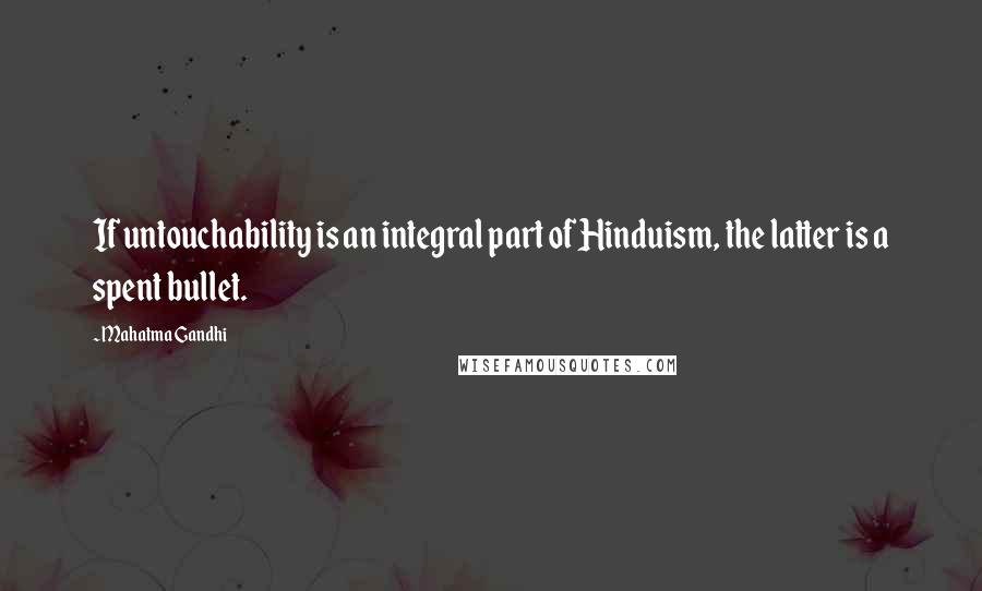 Mahatma Gandhi Quotes: If untouchability is an integral part of Hinduism, the latter is a spent bullet.
