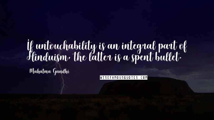 Mahatma Gandhi Quotes: If untouchability is an integral part of Hinduism, the latter is a spent bullet.