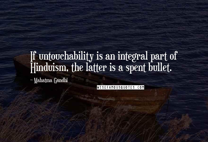 Mahatma Gandhi Quotes: If untouchability is an integral part of Hinduism, the latter is a spent bullet.