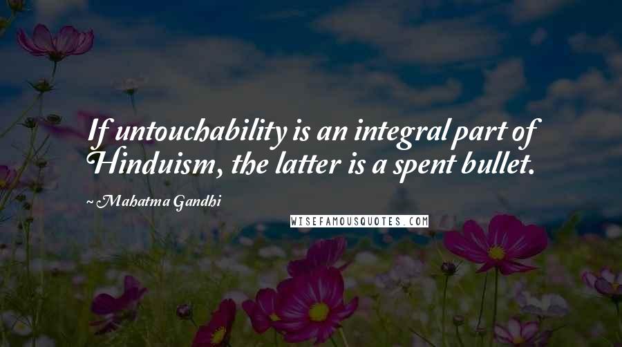 Mahatma Gandhi Quotes: If untouchability is an integral part of Hinduism, the latter is a spent bullet.