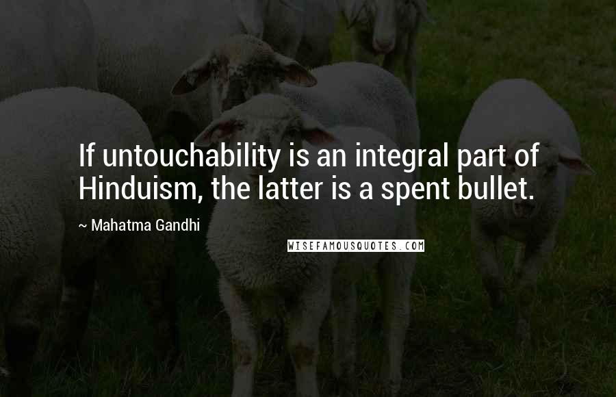 Mahatma Gandhi Quotes: If untouchability is an integral part of Hinduism, the latter is a spent bullet.