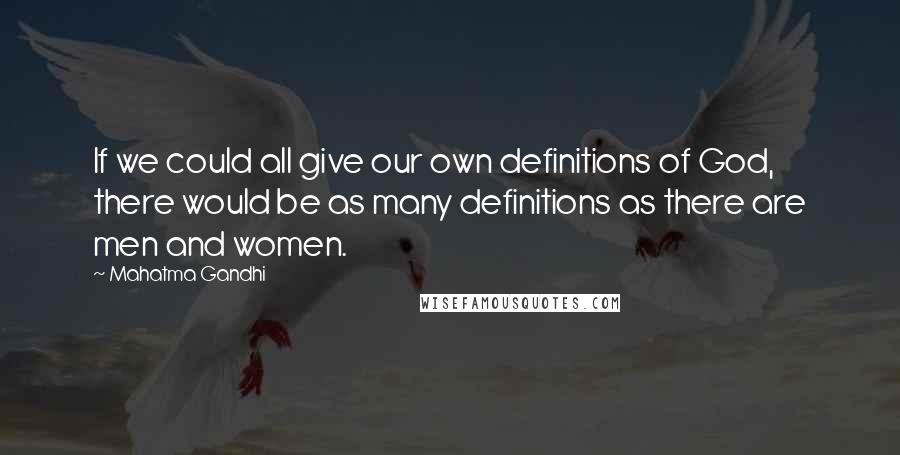 Mahatma Gandhi Quotes: If we could all give our own definitions of God, there would be as many definitions as there are men and women.