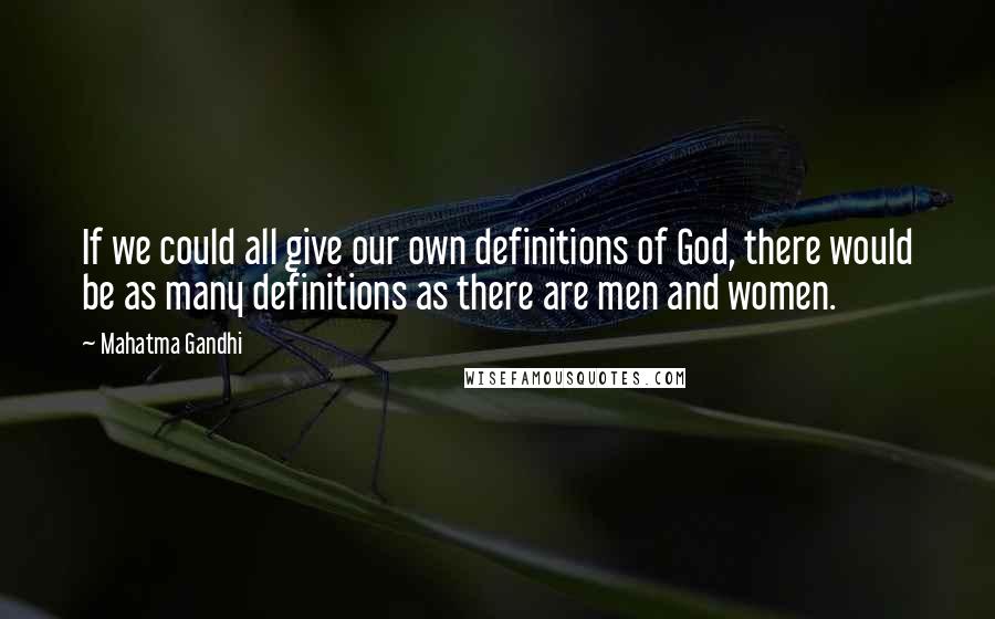Mahatma Gandhi Quotes: If we could all give our own definitions of God, there would be as many definitions as there are men and women.