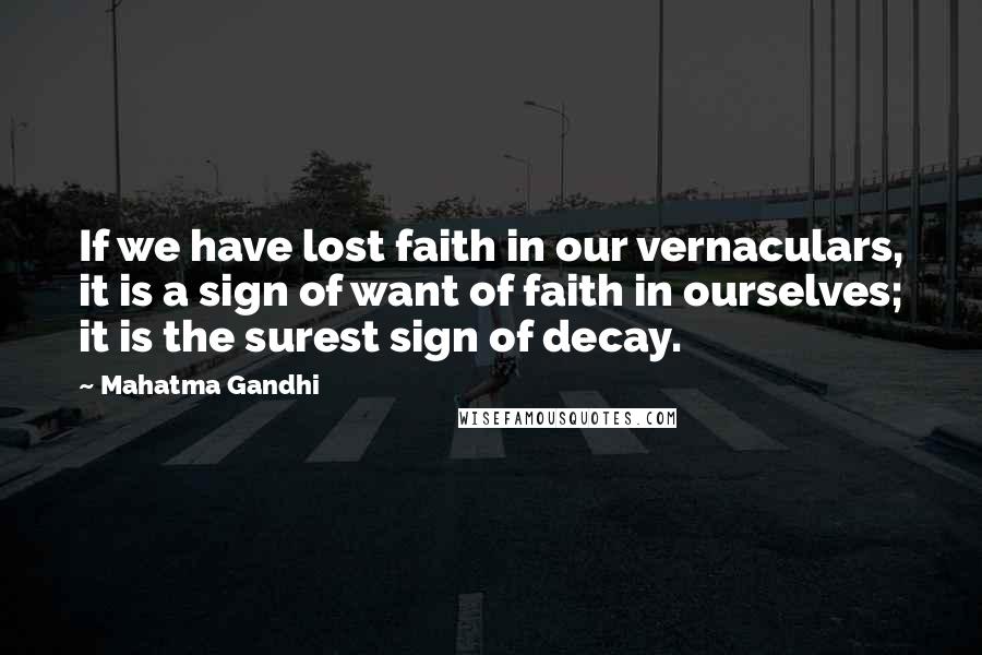Mahatma Gandhi Quotes: If we have lost faith in our vernaculars, it is a sign of want of faith in ourselves; it is the surest sign of decay.