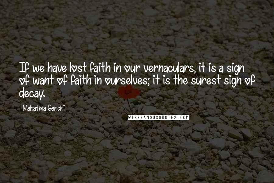 Mahatma Gandhi Quotes: If we have lost faith in our vernaculars, it is a sign of want of faith in ourselves; it is the surest sign of decay.