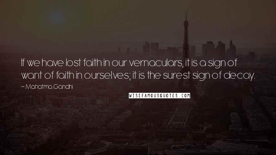 Mahatma Gandhi Quotes: If we have lost faith in our vernaculars, it is a sign of want of faith in ourselves; it is the surest sign of decay.