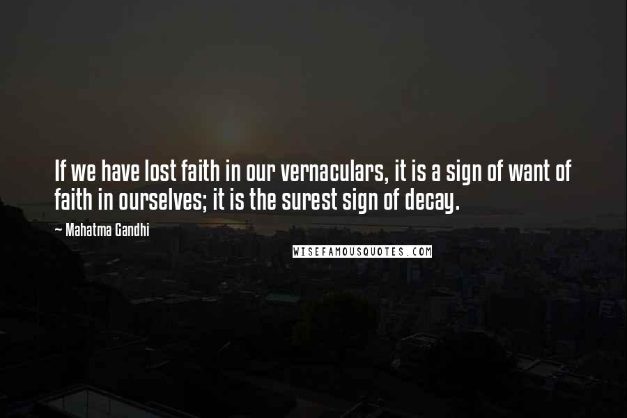 Mahatma Gandhi Quotes: If we have lost faith in our vernaculars, it is a sign of want of faith in ourselves; it is the surest sign of decay.