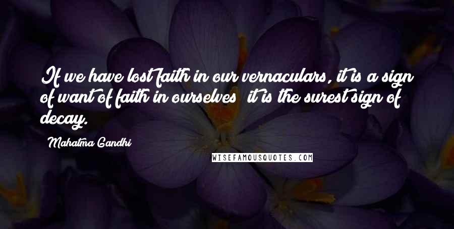 Mahatma Gandhi Quotes: If we have lost faith in our vernaculars, it is a sign of want of faith in ourselves; it is the surest sign of decay.