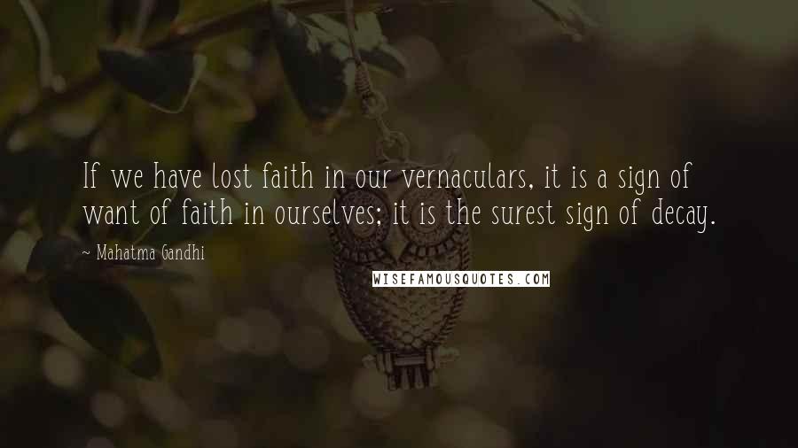 Mahatma Gandhi Quotes: If we have lost faith in our vernaculars, it is a sign of want of faith in ourselves; it is the surest sign of decay.