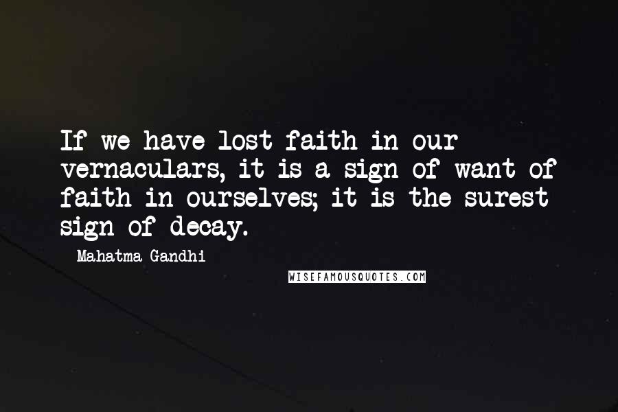 Mahatma Gandhi Quotes: If we have lost faith in our vernaculars, it is a sign of want of faith in ourselves; it is the surest sign of decay.
