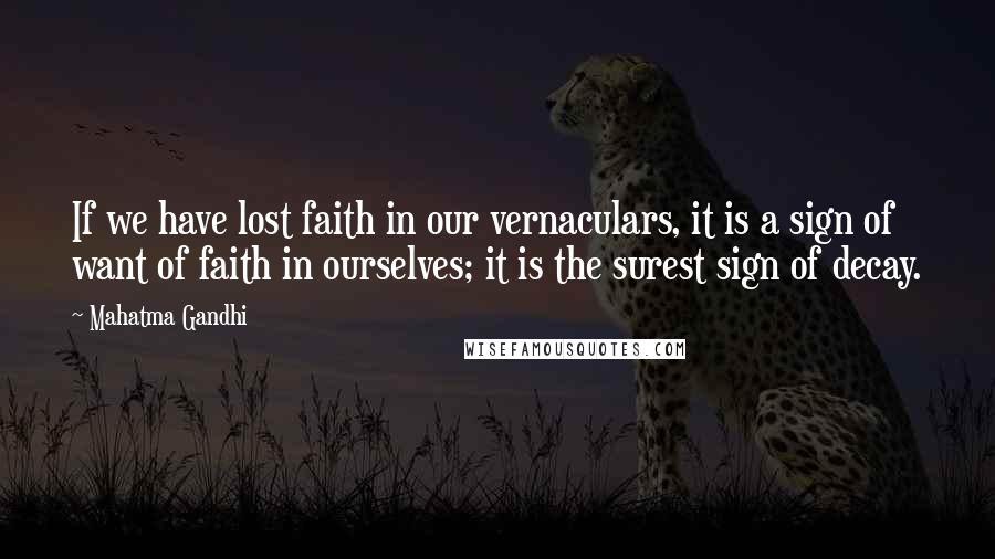 Mahatma Gandhi Quotes: If we have lost faith in our vernaculars, it is a sign of want of faith in ourselves; it is the surest sign of decay.
