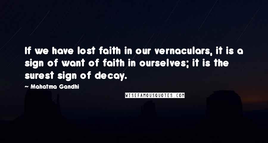 Mahatma Gandhi Quotes: If we have lost faith in our vernaculars, it is a sign of want of faith in ourselves; it is the surest sign of decay.
