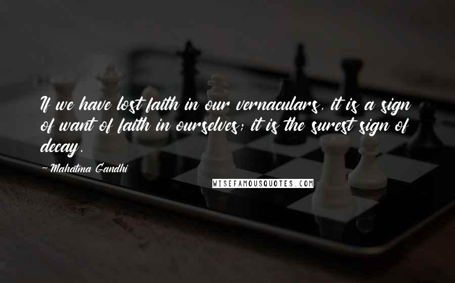 Mahatma Gandhi Quotes: If we have lost faith in our vernaculars, it is a sign of want of faith in ourselves; it is the surest sign of decay.