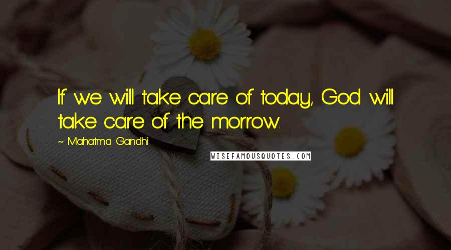 Mahatma Gandhi Quotes: If we will take care of today, God will take care of the morrow.