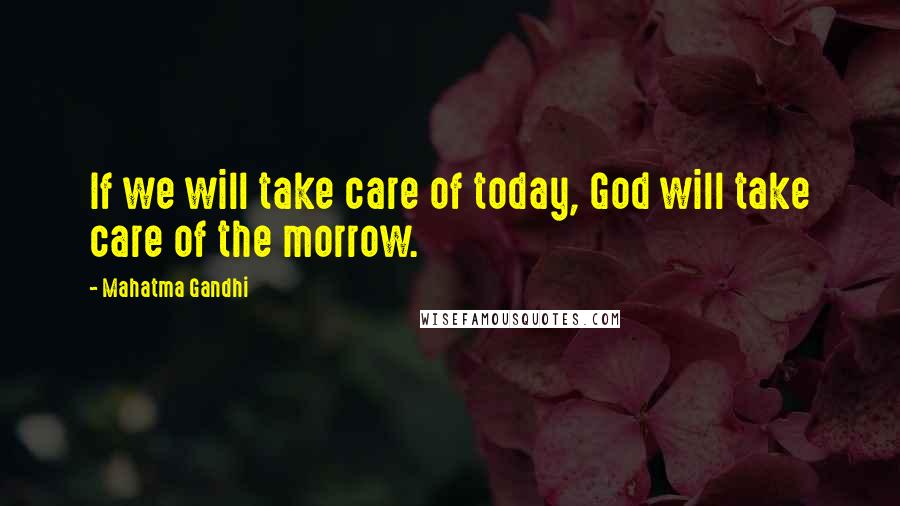 Mahatma Gandhi Quotes: If we will take care of today, God will take care of the morrow.