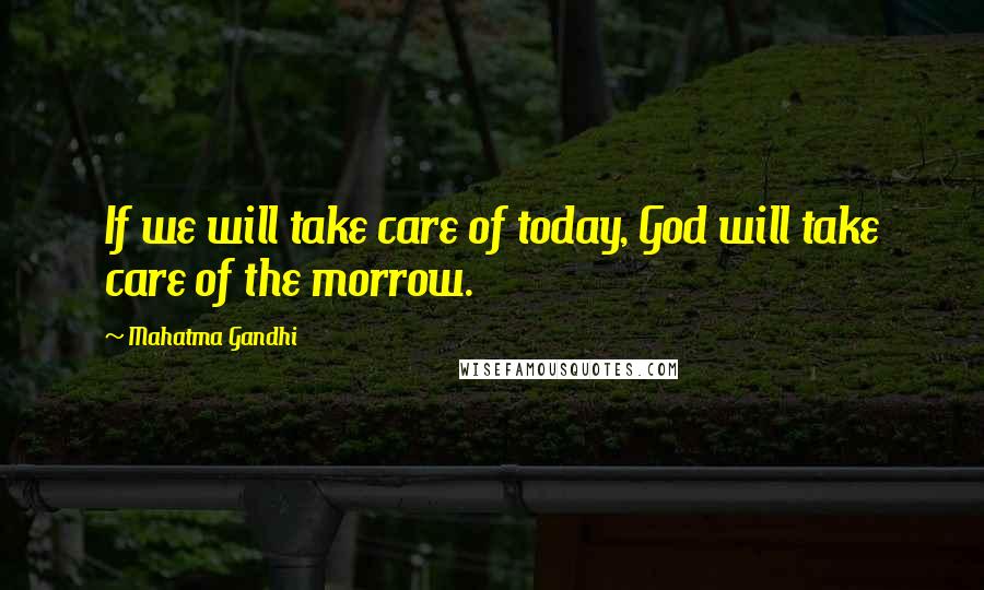 Mahatma Gandhi Quotes: If we will take care of today, God will take care of the morrow.