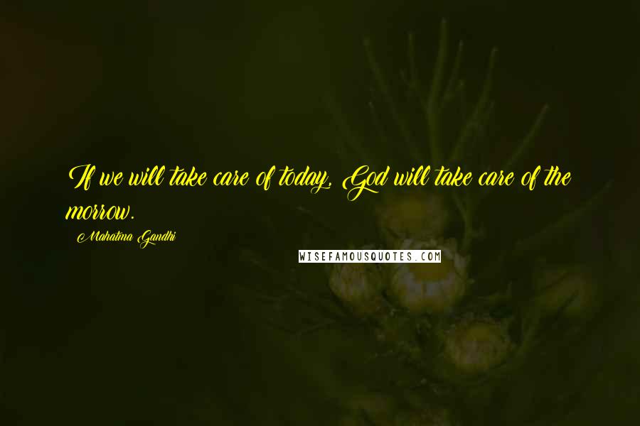 Mahatma Gandhi Quotes: If we will take care of today, God will take care of the morrow.