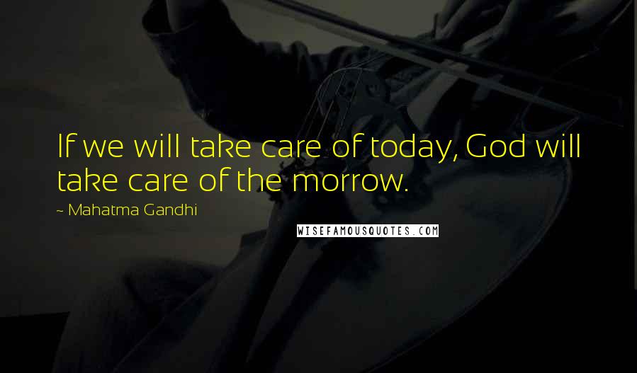 Mahatma Gandhi Quotes: If we will take care of today, God will take care of the morrow.