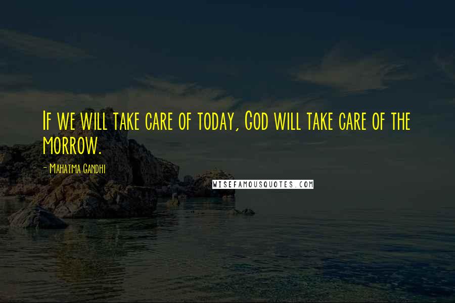 Mahatma Gandhi Quotes: If we will take care of today, God will take care of the morrow.