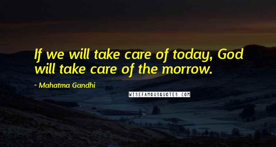 Mahatma Gandhi Quotes: If we will take care of today, God will take care of the morrow.