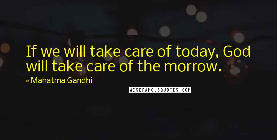 Mahatma Gandhi Quotes: If we will take care of today, God will take care of the morrow.