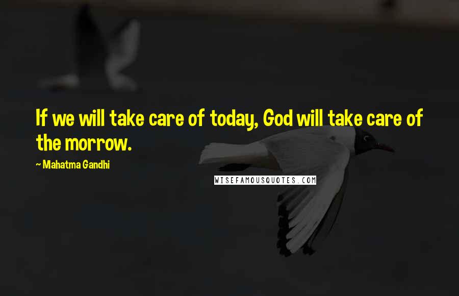 Mahatma Gandhi Quotes: If we will take care of today, God will take care of the morrow.