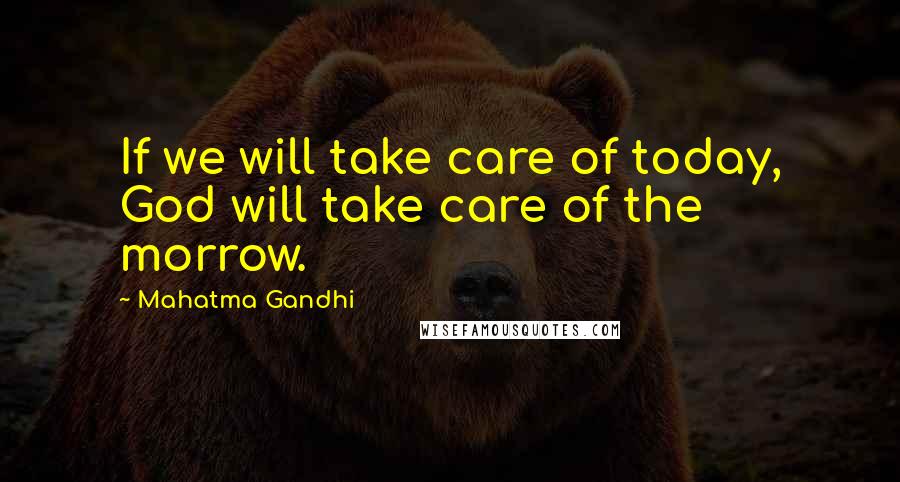 Mahatma Gandhi Quotes: If we will take care of today, God will take care of the morrow.