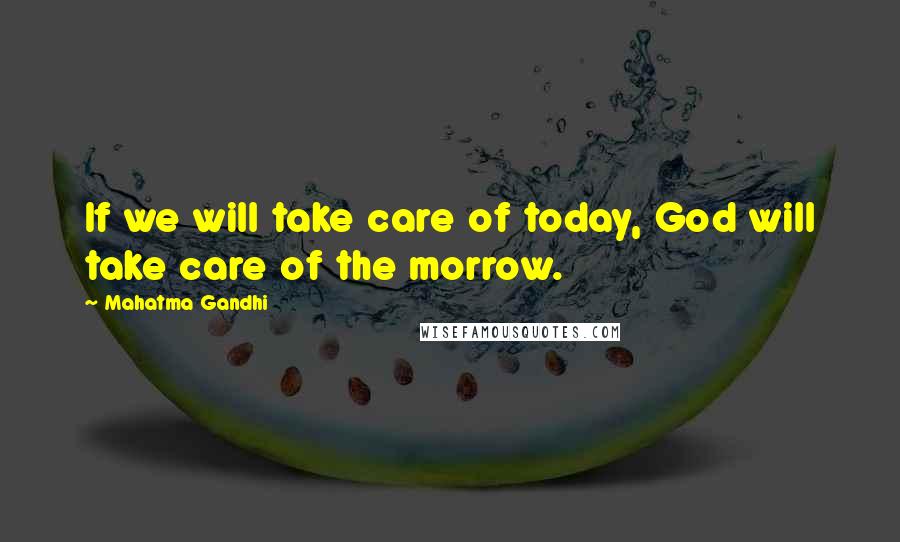 Mahatma Gandhi Quotes: If we will take care of today, God will take care of the morrow.