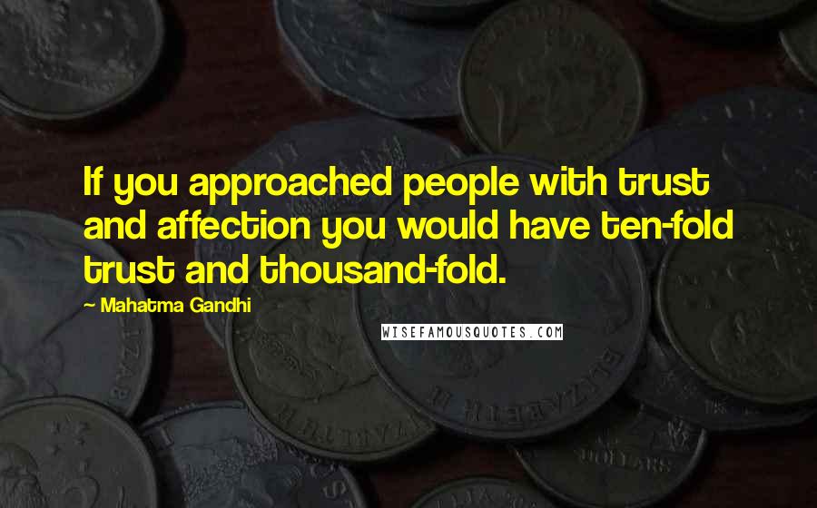 Mahatma Gandhi Quotes: If you approached people with trust and affection you would have ten-fold trust and thousand-fold.