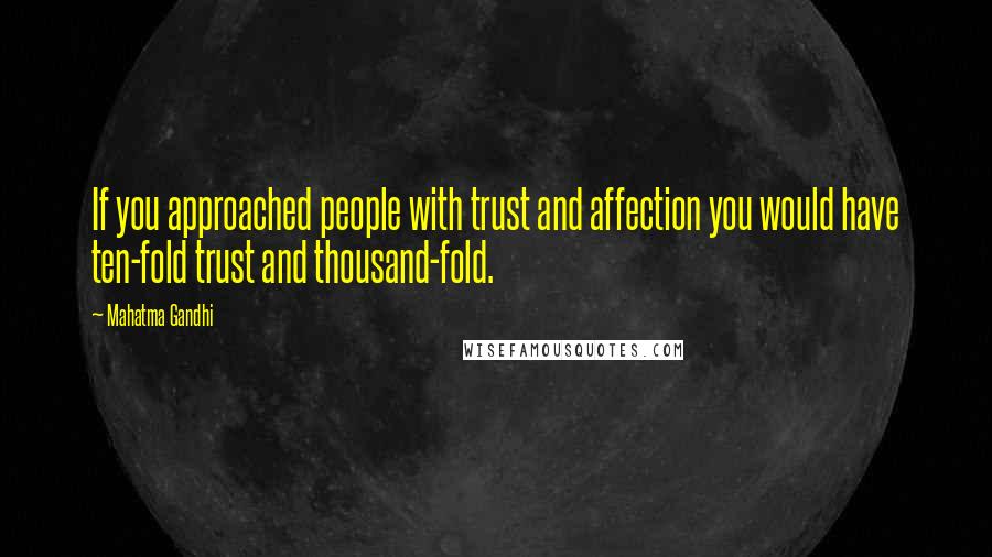 Mahatma Gandhi Quotes: If you approached people with trust and affection you would have ten-fold trust and thousand-fold.