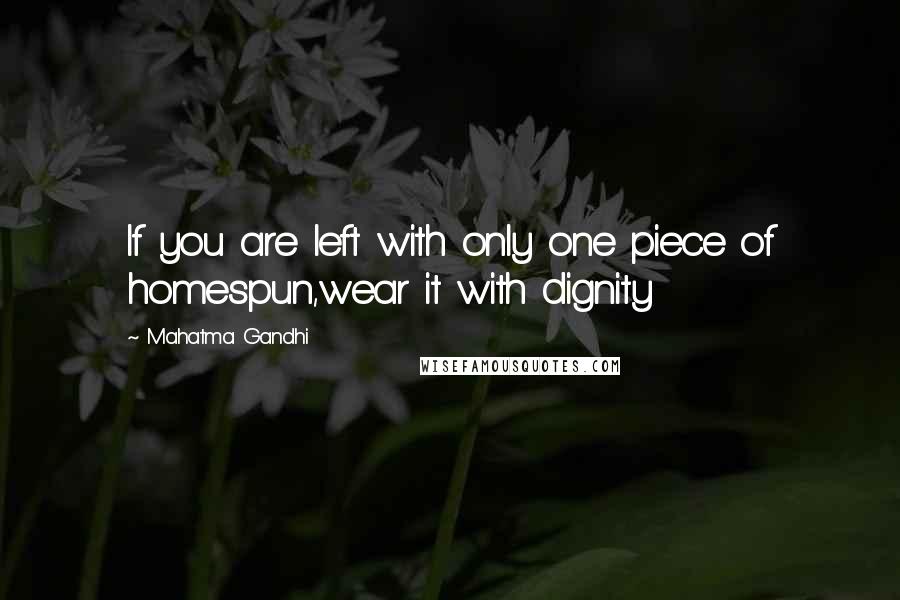 Mahatma Gandhi Quotes: If you are left with only one piece of homespun,wear it with dignity