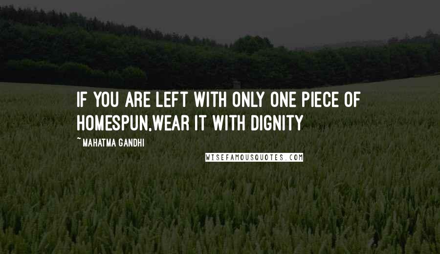 Mahatma Gandhi Quotes: If you are left with only one piece of homespun,wear it with dignity