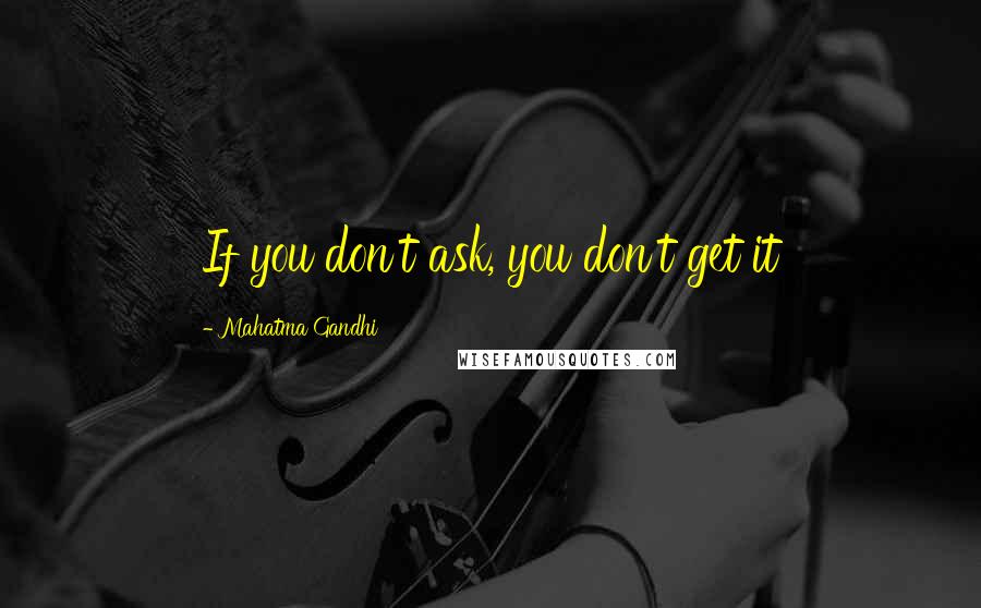 Mahatma Gandhi Quotes: If you don't ask, you don't get it