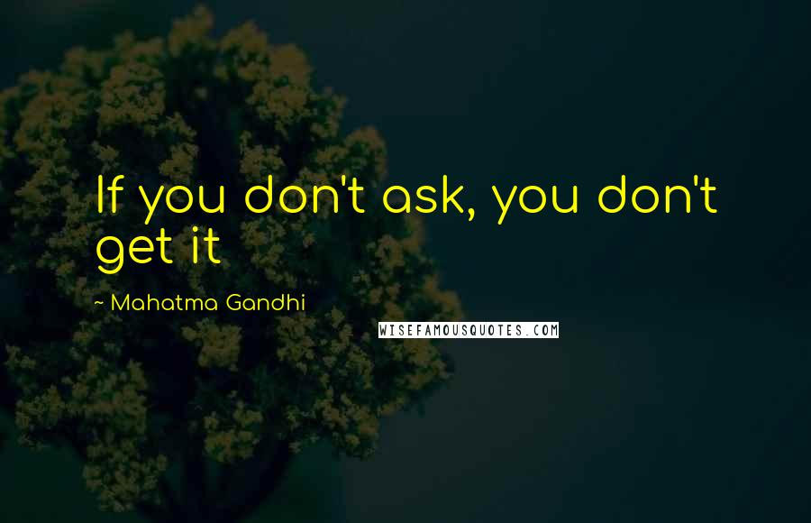 Mahatma Gandhi Quotes: If you don't ask, you don't get it