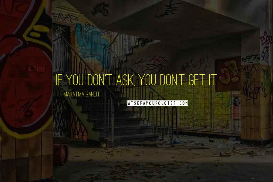 Mahatma Gandhi Quotes: If you don't ask, you don't get it