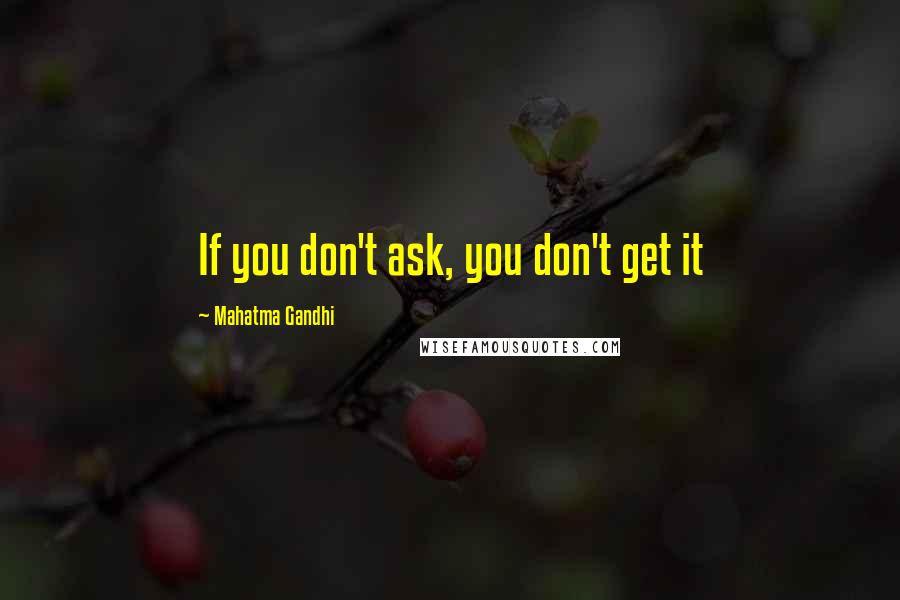 Mahatma Gandhi Quotes: If you don't ask, you don't get it